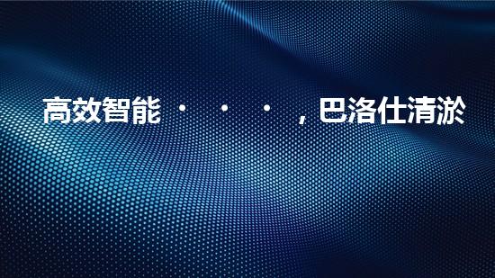 高效智能，巴洛仕清淤設(shè)備引領(lǐng)環(huán)保新潮流